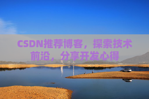 CSDN推荐博客，探索技术前沿，分享开发心得